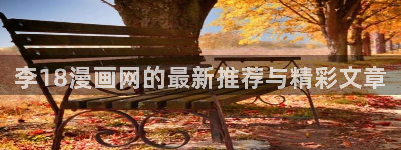 韩漫免费漫画搜查官诗雨：李18漫画网的最新推荐与精彩文章