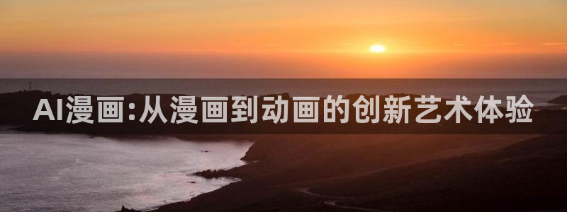 韩漫免费无遮挡网站：AI漫画:从漫画到动画的创新艺术体验