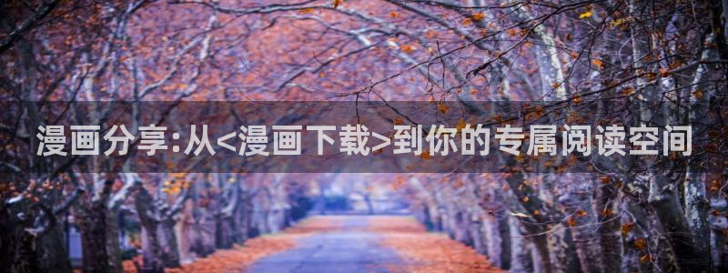 韩漫网页网站：漫画分享:从<漫画下载>到你的专属阅读空间