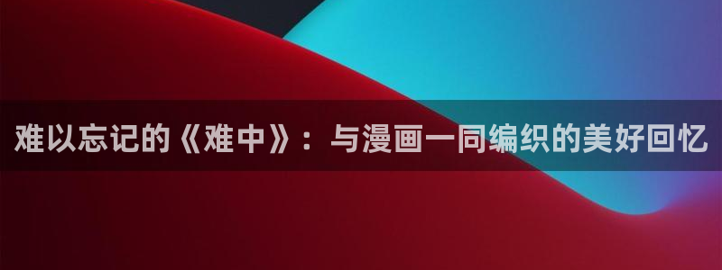 韩漫双男漫画：难以忘记的《难中》：与漫画一同编织的美好回忆